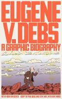 Cover image of book Eugene V. Debs: A Graphic Biography by Paul Buhle, Steve Max, and Dave Nance, illustrated by Noah Van Sciver