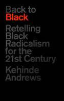 Cover image of book Back to Black: Retelling Black Radicalism for the 21st Century by Kehinde Andrews 