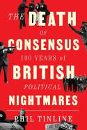 Cover image of book The Death of Consensus: 100 Years of British Political Nightmares by Phil Tinline 