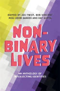 Cover image of book Non-Binary Lives: An Anthology of Intersecting Identities by Jos Twist, Ben Vincent, Meg-John Barker and Kat Gupta (Editors)