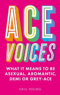 Cover image of book Ace Voices: What it Means to Be Asexual, Aromantic, Demi or Grey-Ace by Eris Young 