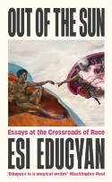 Cover image of book Out of The Sun: Essays at the Crossroads of Race by Esi Edugyan 