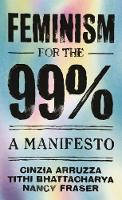 Cover image of book Feminism for the 99%: A Manifesto by Cinzia Arruzza, Tithi Bhattacharya, and Nancy Fraser
