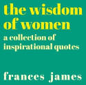 Cover image of book The Wisdom of Women: A Collection of Inspirational Quotes by Frances James (Editor) 