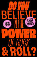 Cover image of book Do You Believe in the Power of Rock & Roll? Forty Years of Music Writing from the Frontline by John Robb 