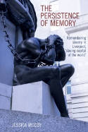Cover image of book The Persistence of Memory: Remembering Slavery in Liverpool, 'Slaving Capital of the World' by Jessica Moody 