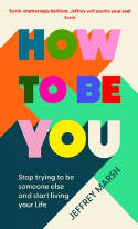 Cover image of book How to Be You: Stop Trying to Be Someone Else and Start Living Your Life by Jeffrey Marsh 