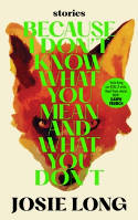 Cover image of book Because I don't know what you mean and what you don't by Josie Long 