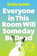 Cover image of book Everyone in This Room Will Someday Be Dead by Emily Austin