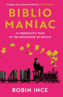 Cover image of book Bibliomaniac: An Obsessive's Tour of the Bookshops of Britain by Robin Ince 