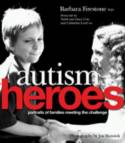 Cover image of book Autism Heroes: Portraits of Families Meeting the Challenge by Barbara Firestone and Joe Buissink