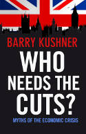 Who Needs the Cuts? Myths of the Economic Crisis by Barry Kushner