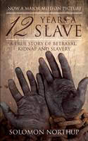 12 Years A Slave: A True Story of Betrayal, Kidnap and Slavery by Solomon Northup