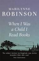 Cover image of book When I Was a Child I Read Books by Marilynne Robinson