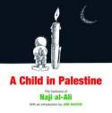 Cover image of book A Child in Palestine: The Cartoons of Naji Al-Ali by Naji Al-Ali