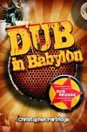 Cover image of book Dub in Babylon: Understanding the Evolution and Significance of Dub Reggae in Jamaica and Britain by Christopher Partridge 