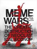 Meme Wars: The Creative Destruction of Neoclassical Economics by Kalle Lasn