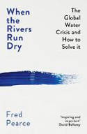 Cover image of book When the Rivers Run Dry: The Global Water Crisis and How to Solve It by Fred Pearce