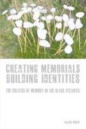 Cover image of book Creating Memorials, Building Identities: The Politics of Memory in the Black Atlantic by Alan Rice