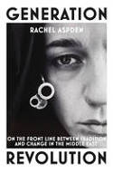 Cover image of book Generation Revolution: On the Frontline Between Tradition and Change in the Middle East by Rachel Aspden