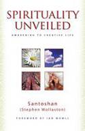 Spirituality Unveiled: Awakening to Creative Life by Santoshan