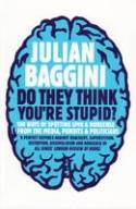 Cover image of book Do They Think You're Stupid? 100 Ways of Spotting Spin and Nonsense from the Media... by Julian Baggini 
