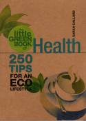 Cover image of book The Little Green Book of Health: 250 Tips for an Eco Lifestyle by Sarah Callard 