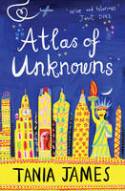 Atlas of Unknowns by Tania James