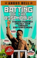 Batting on the Bosphorus: A Skoda-powered Cricket Tour Through Eastern Europe by Angus Bell