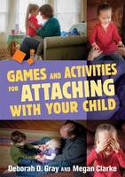 Cover image of book Games and Activities for Attaching with Your Child by Deborah D. Gray and Megan Clarke
