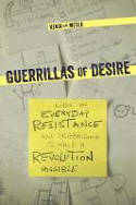 Cover image of book Guerillas Of Desire: Notes on Everyday Resistance and Organizing to Make a Revolution Possible by Kevin Van Meter