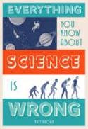 Cover image of book Everything You Know About Science is Wrong by Matt Brown