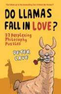 Do Llamas Fall in Love? 33 Perplexing Philosophy Puzzles by Peter Cave