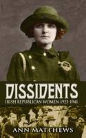 Dissidents: Irish Republican Women 1923-1941 by  Ann Matthews