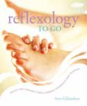 Reflexology to Go: Relax and Unwind, Beat Common Ailments, Feel Happier by Ann Gillanders