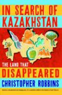 Cover image of book In Search of Kazakhstan: The Land That Disappeared by Christopher Robbins