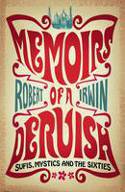 Memoirs of a Dervish: Sufis, Mystics and the Sixties by Robert Irwin