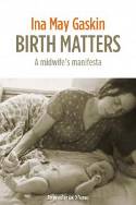 Cover image of book Birth Matters: A Midwife's Manifesta by Ina May Gaskin 