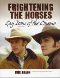 Frightening the Horses: Gay Icons of the Cinema by Eric Braun