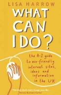 Cover image of book What Can I Do? The A-Z Guide to Eco-Friendly Internet Sites, Ideas and Information in the UK by Lisa Harrow 