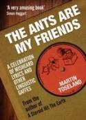 The Ants are My Friends: Misheard Lyrics, Malapropisms, Eggcorns and Other Linguistic Gaffes by Martin Toseland