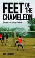 Feet of the Chameleon: The Story of African Football by Ian Hawkey