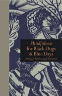 Mindfulness for Black Dogs and Blue Days: Finding a Path Through Depression by Richard Gilpin