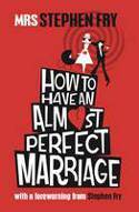 How to Have an Almost Perfect Marriage by Mrs Stephen Fry