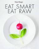 Eat Smart Eat Raw by Kate Magic
