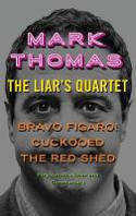 Cover image of book The Liar's Quartet: Bravo Figaro!, Cuckooed, the Red Shed - Playscripts, Notes and Commentary by Mark Thomas 