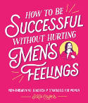 Cover image of book How to Be Successful Without Hurting Men