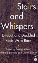 Cover image of book Stairs and Whispers: D/Deaf and Disabled Poets Write Back by Sandra Alland, Khairani Barokka and Daniel Sluman (Editors)