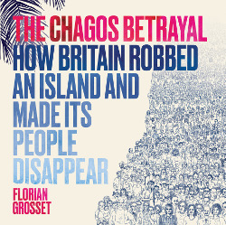 Cover image of book The Chagos Betrayal: How Britain Robbed an Island and Made Its People Disappear by Florian Grosset 