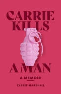 Cover image of book Carrie Kills A Man: A Memoir by Carrie Marshall 
